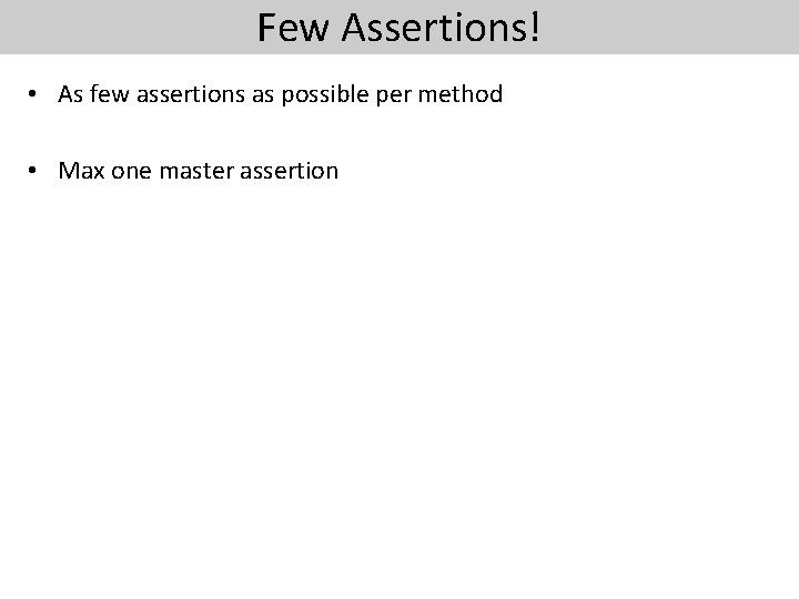 Few Assertions! • As few assertions as possible per method • Max one master