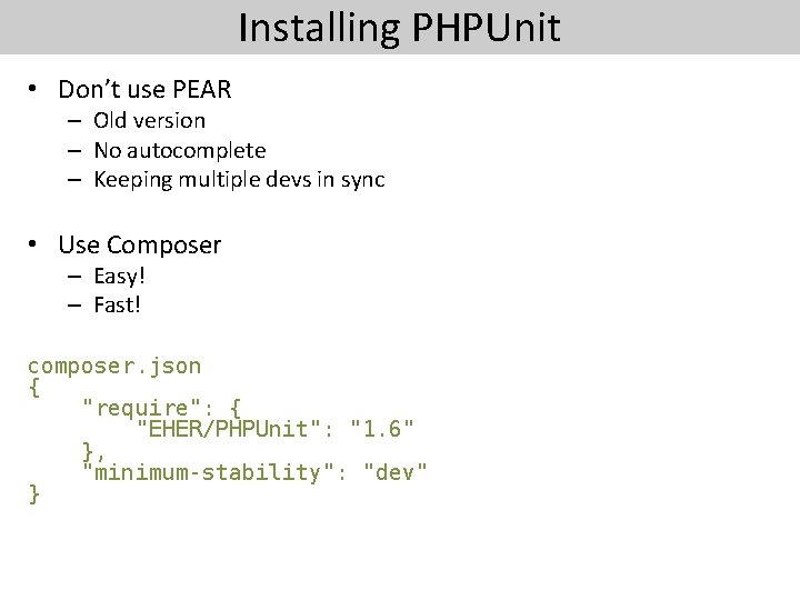 Installing PHPUnit • Don’t use PEAR – Old version – No autocomplete – Keeping