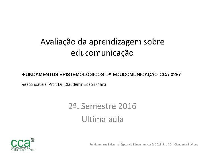 Avaliação da aprendizagem sobre educomunicação • FUNDAMENTOS EPISTEMOLÓGICOS DA EDUCOMUNICAÇÃO-CCA-0287 Responsáveis: Prof. Dr. Claudemir