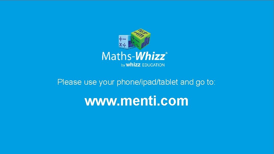 Please use your phone/ipad/tablet and go to: www. menti. com 