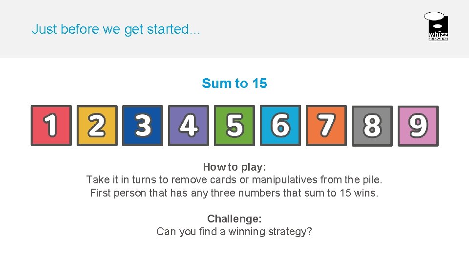 Just before we get started… Sum to 15 How to play: Take it in