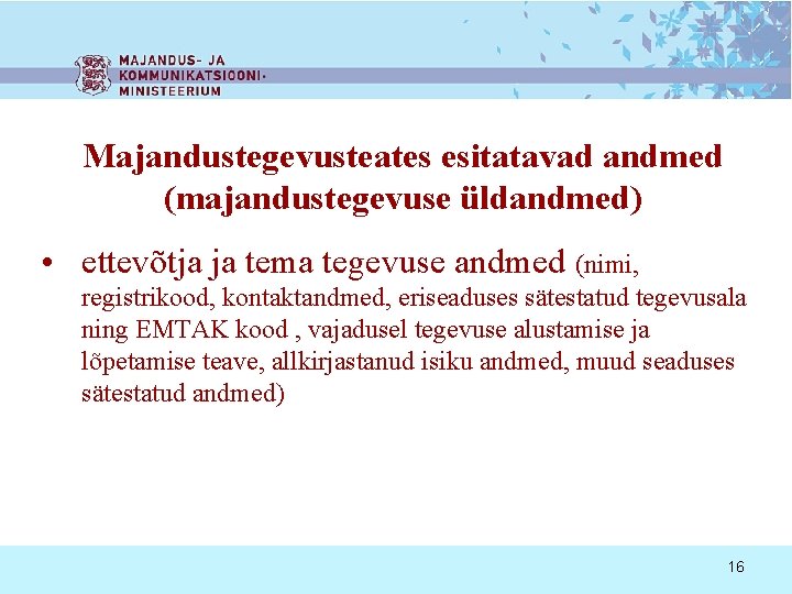 Majandustegevusteates esitatavad andmed (majandustegevuse üldandmed) • ettevõtja ja tema tegevuse andmed (nimi, registrikood, kontaktandmed,