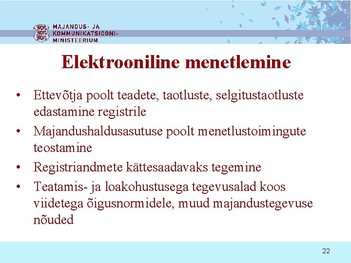 Elektrooniline menetlemine • Ettevõtja poolt teadete, taotluste, selgitustaotluste edastamine registrile • Majandushaldusasutuse poolt menetlustoimingute