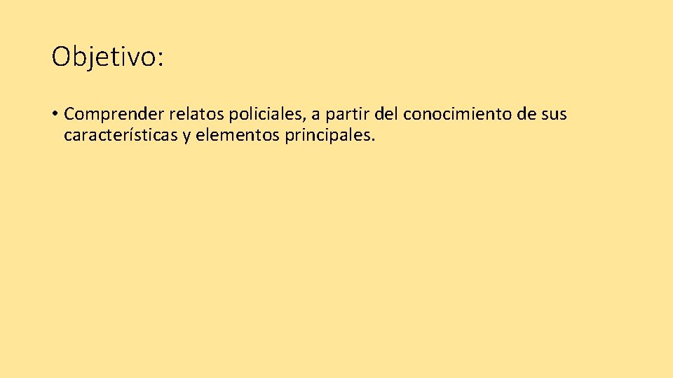 Objetivo: • Comprender relatos policiales, a partir del conocimiento de sus características y elementos