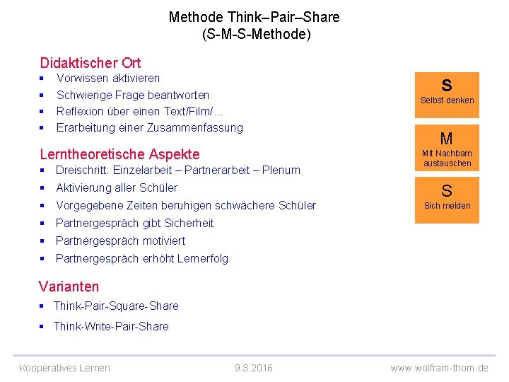 Methode Think–Pair–Share (S-M-S-Methode) Didaktischer Ort § Vorwissen aktivieren § Schwierige Frage beantworten § Reflexion