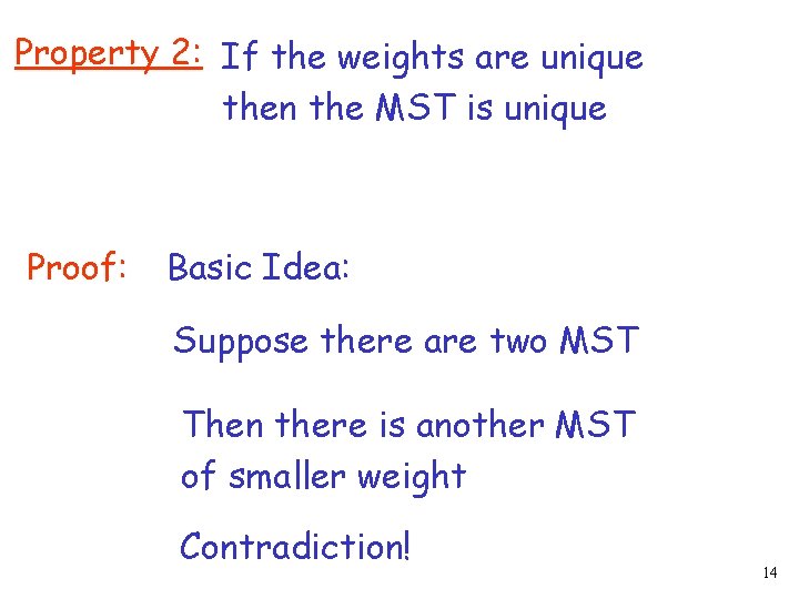 Property 2: If the weights are unique then the MST is unique Proof: Basic