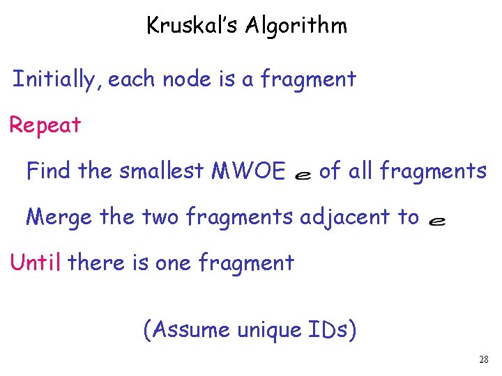 Kruskal’s Algorithm Initially, each node is a fragment Repeat Find the smallest MWOE of