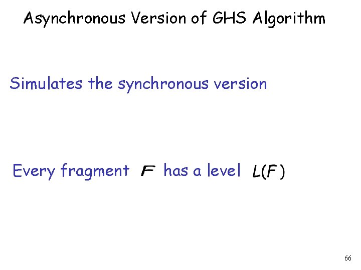 Asynchronous Version of GHS Algorithm Simulates the synchronous version Every fragment has a level