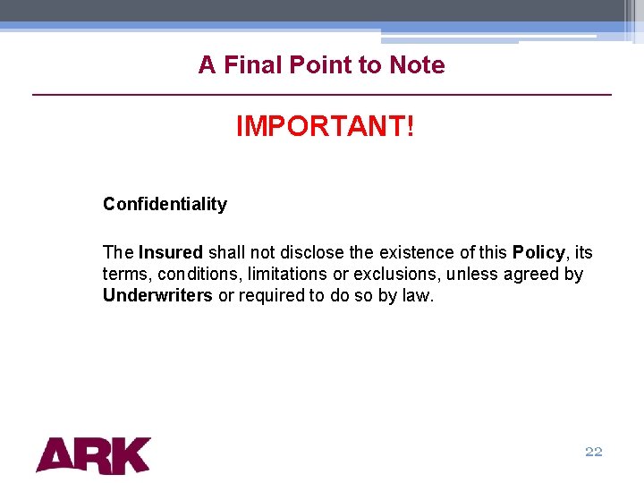 A Final Point to Note IMPORTANT! Confidentiality The Insured shall not disclose the existence