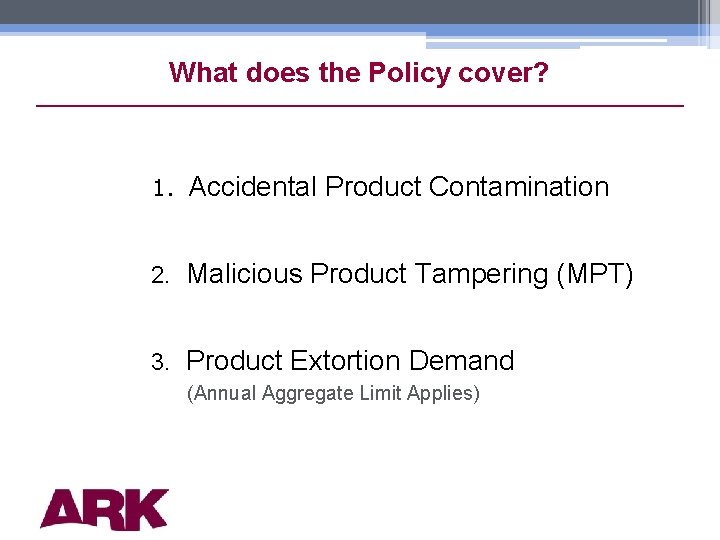 What does the Policy cover? 1. Accidental Product Contamination 2. Malicious Product Tampering (MPT)