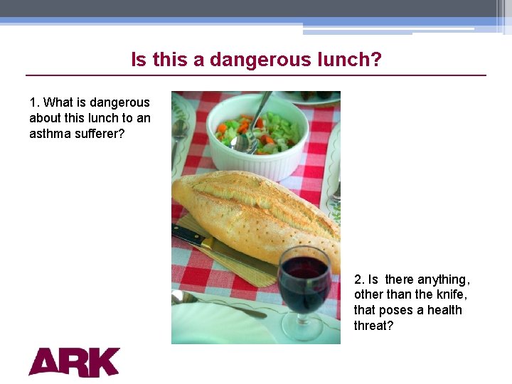 Is this a dangerous lunch? 1. What is dangerous about this lunch to an