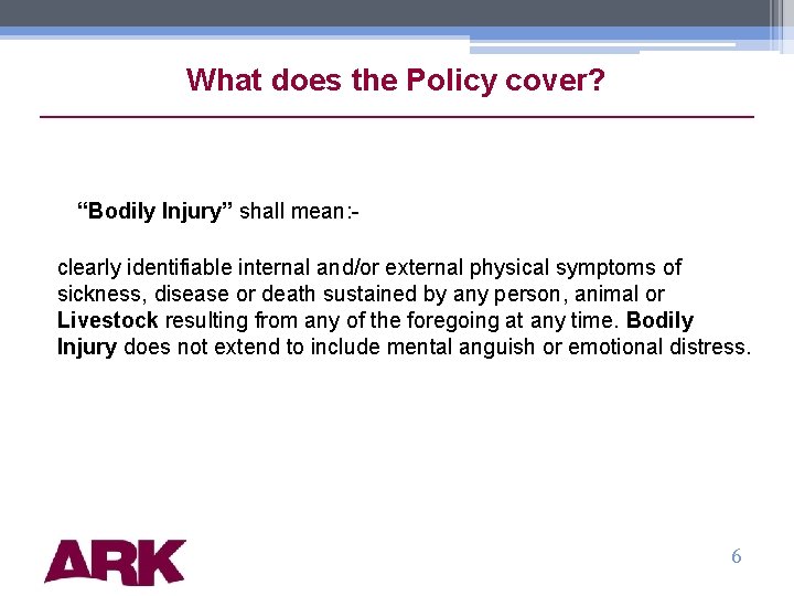 What does the Policy cover? “Bodily Injury” shall mean: clearly identifiable internal and/or external