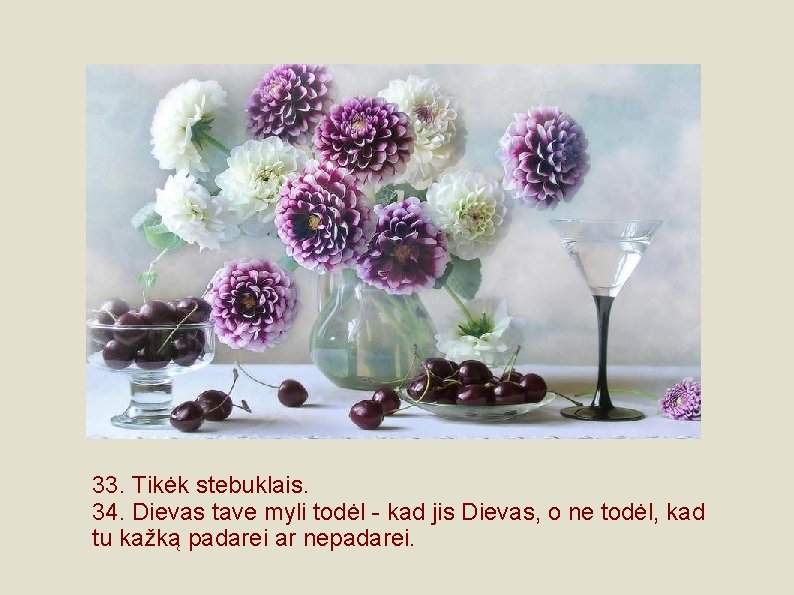 33. Tikėk stebuklais. 34. Dievas tave myli todėl - kad jis Dievas, o ne