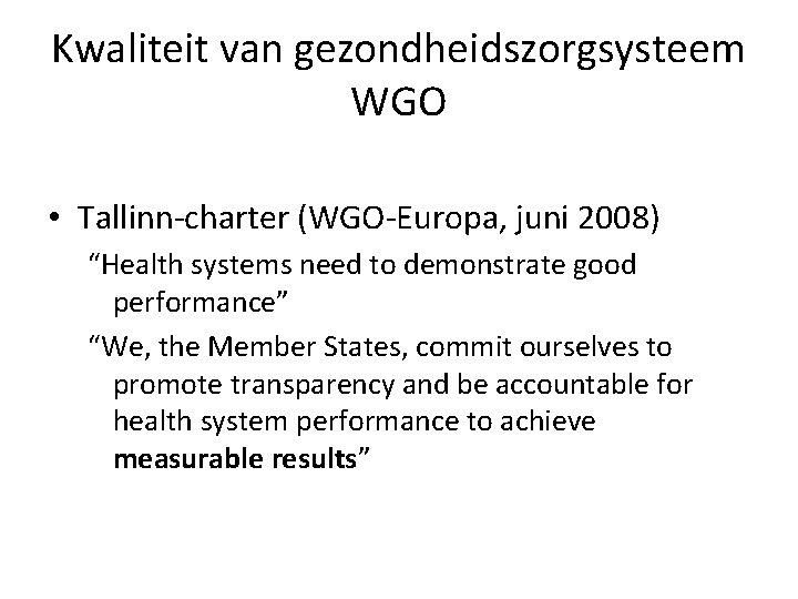 Kwaliteit van gezondheidszorgsysteem WGO • Tallinn-charter (WGO-Europa, juni 2008) “Health systems need to demonstrate