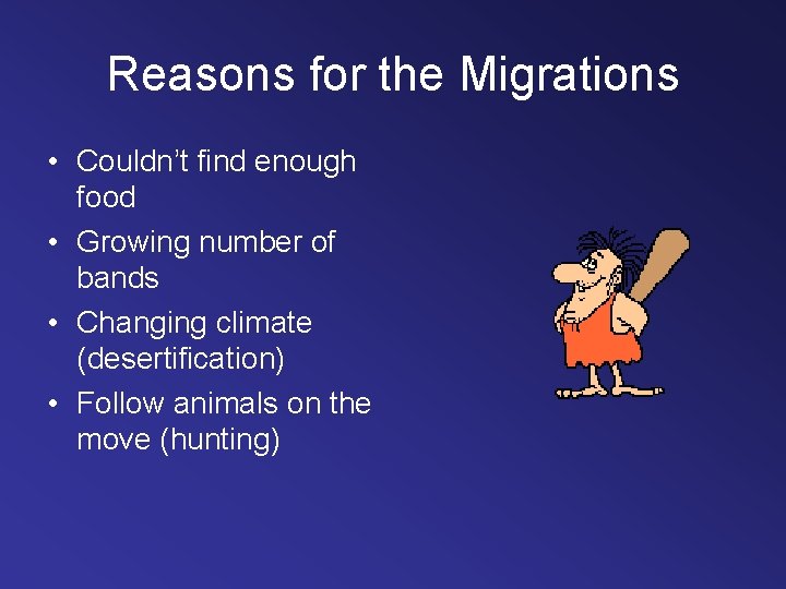 Reasons for the Migrations • Couldn’t find enough food • Growing number of bands Reasons for the Migrations • Couldn’t find enough food • Growing number of bands