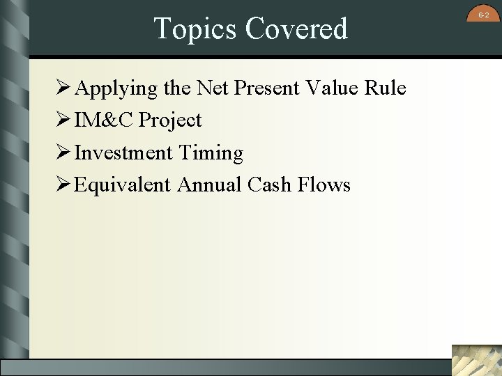Topics Covered Ø Applying the Net Present Value Rule Ø IM&C Project Ø Investment
