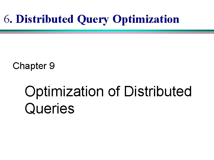 6. Distributed Query Optimization Chapter 9 Optimization of Distributed Queries 