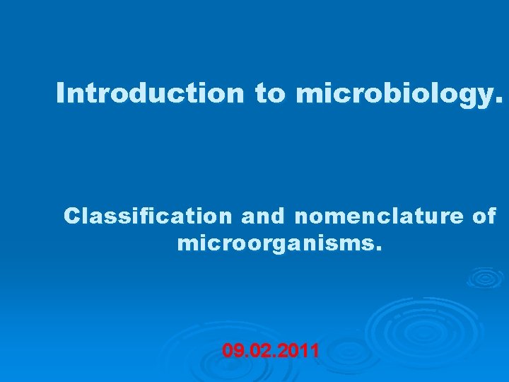 Introduction to microbiology. Classification and nomenclature of microorganisms. 09. 02. 2011 