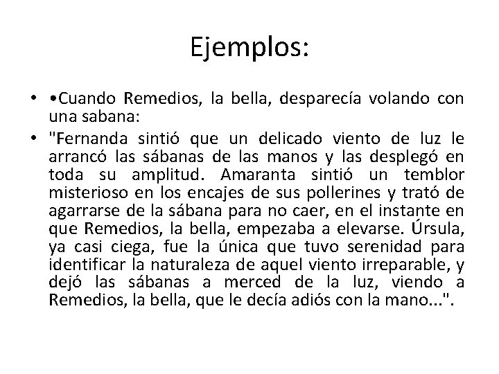 Ejemplos: • • Cuando Remedios, la bella, desparecía volando con una sabana: • "Fernanda