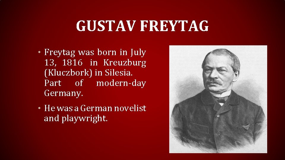 GUSTAV FREYTAG • Freytag was born in July 13, 1816 in Kreuzburg (Kluczbork) in GUSTAV FREYTAG • Freytag was born in July 13, 1816 in Kreuzburg (Kluczbork) in