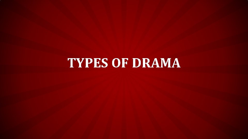 TYPES OF DRAMA TYPES OF DRAMA