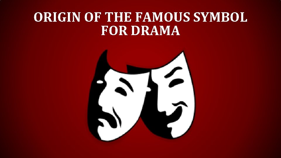 ORIGIN OF THE FAMOUS SYMBOL FOR DRAMA ORIGIN OF THE FAMOUS SYMBOL FOR DRAMA