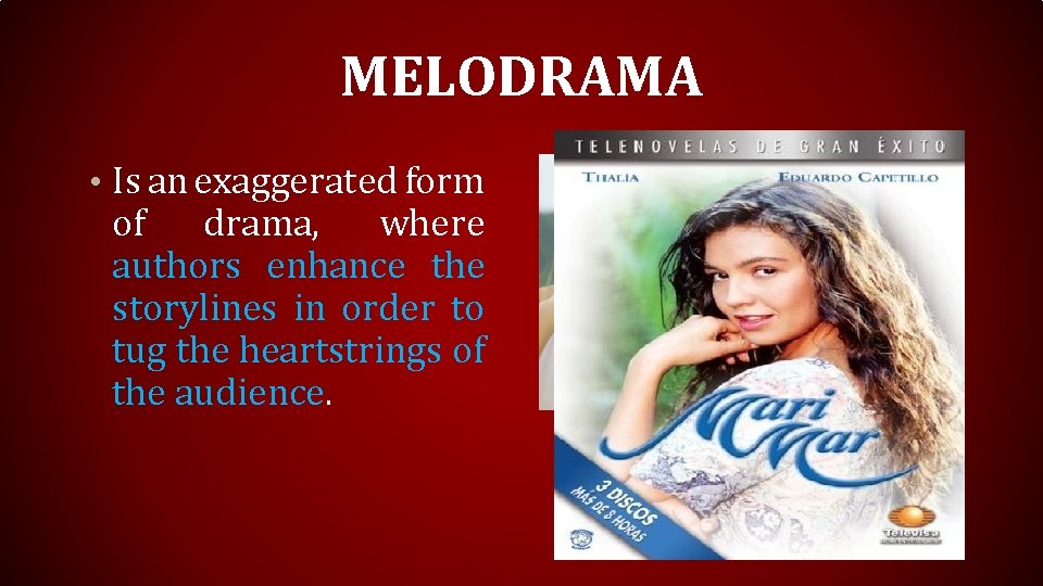 MELODRAMA • Is an exaggerated form of drama, where authors enhance the storylines in MELODRAMA • Is an exaggerated form of drama, where authors enhance the storylines in