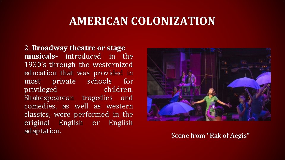 AMERICAN COLONIZATION 2. Broadway theatre or stage musicals- introduced in the 1930’s through the AMERICAN COLONIZATION 2. Broadway theatre or stage musicals- introduced in the 1930’s through the