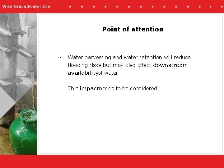 Wise Groundwater Use Point of attention § Water harvesting and water retention will reduce