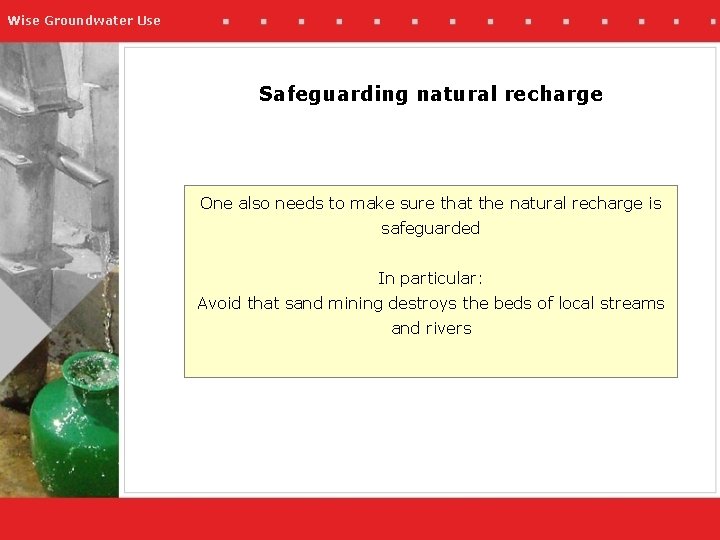 Wise Groundwater Use Safeguarding natural recharge One also needs to make sure that the