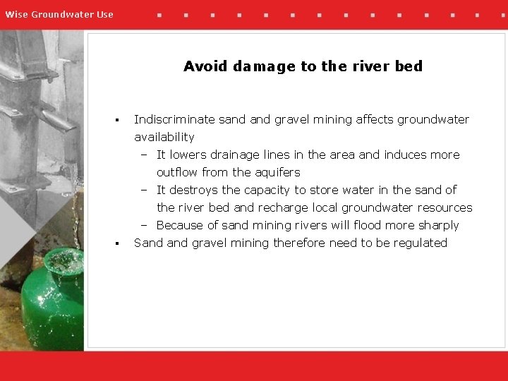 Wise Groundwater Use Avoid damage to the river bed § Indiscriminate sand gravel mining