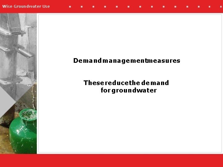 Wise Groundwater Use Demandmanagementmeasures These reduce the demand for groundwater 