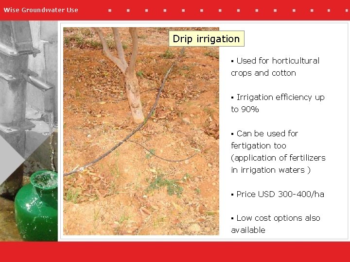 Wise Groundwater Use Drip irrigation § Used for horticultural crops and cotton § Irrigation