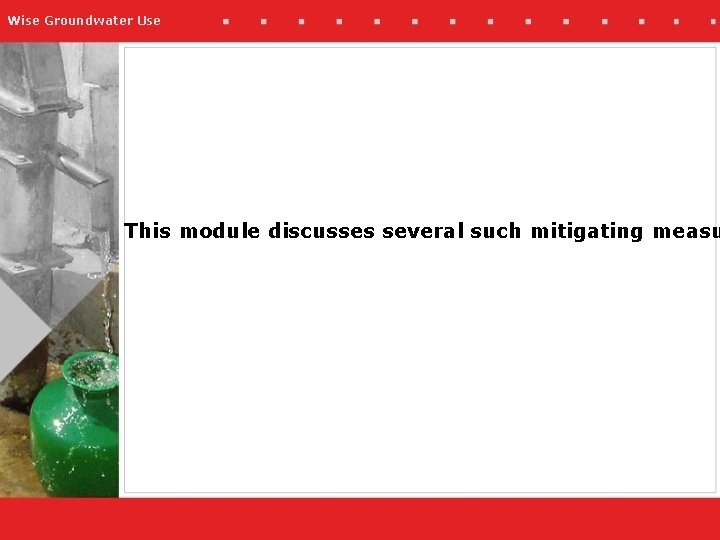 Wise Groundwater Use This module discusses several such mitigating measu 