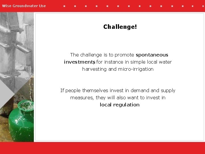 Wise Groundwater Use Challenge! The challenge is to promote spontaneous investments , for instance