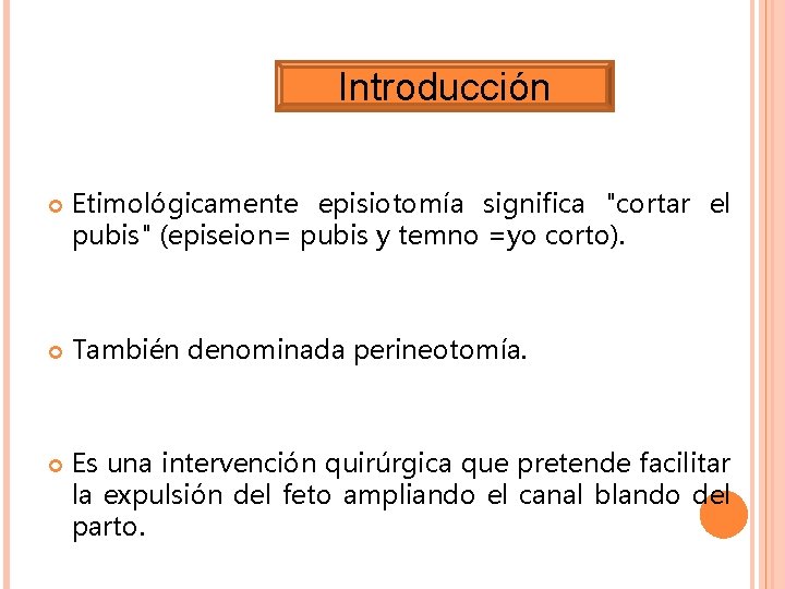 Introducción Etimológicamente episiotomía significa "cortar el pubis" (episeion= pubis y temno =yo corto). También Introducción Etimológicamente episiotomía significa "cortar el pubis" (episeion= pubis y temno =yo corto). También