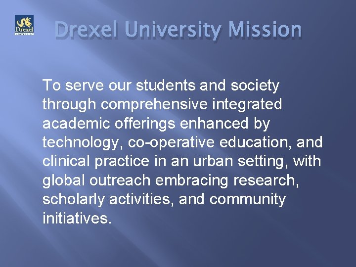 Drexel University Mission To serve our students and society through comprehensive integrated academic offerings