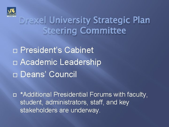 Drexel University Strategic Plan Steering Committee President’s Cabinet Academic Leadership Deans’ Council *Additional Presidential