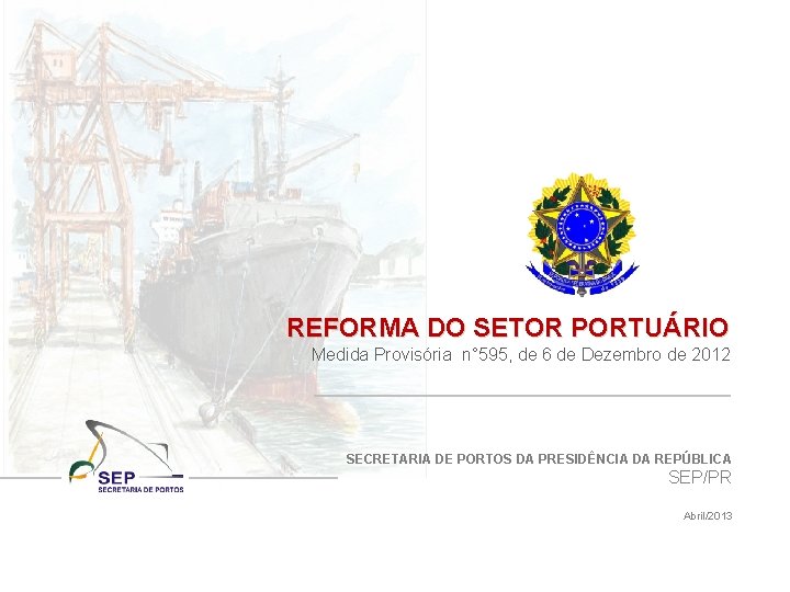 REFORMA DO SETOR PORTUÁRIO Medida Provisória n° 595, de 6 de Dezembro de 2012