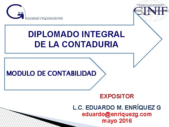 DIPLOMADO INTEGRAL DE LA CONTADURIA MODULO DE CONTABILIDAD EXPOSITOR L. C. EDUARDO M. ENRÍQUEZ