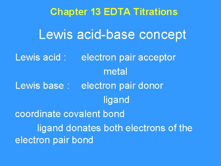 Chapter 13 EDTA Titrations Lewis acid-base concept Lewis acid : electron pair acceptor metal