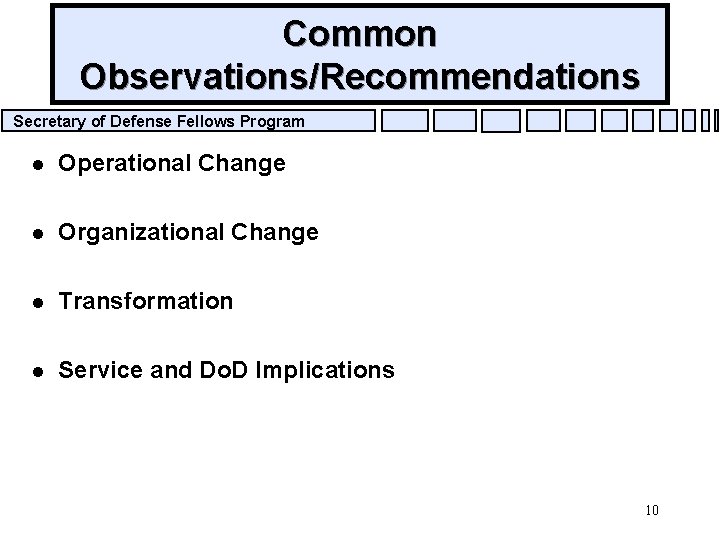 Common Observations/Recommendations Secretary of Defense Fellows Program l Operational Change l Organizational Change l