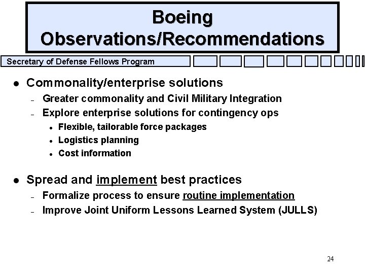 Boeing Observations/Recommendations Secretary of Defense Fellows Program l Commonality/enterprise solutions – – Greater commonality