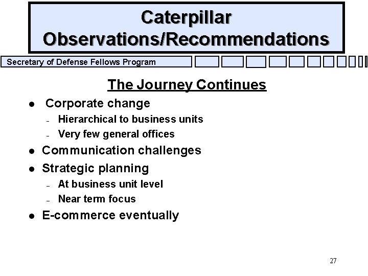 Caterpillar Observations/Recommendations Secretary of Defense Fellows Program The Journey Continues l Corporate change –