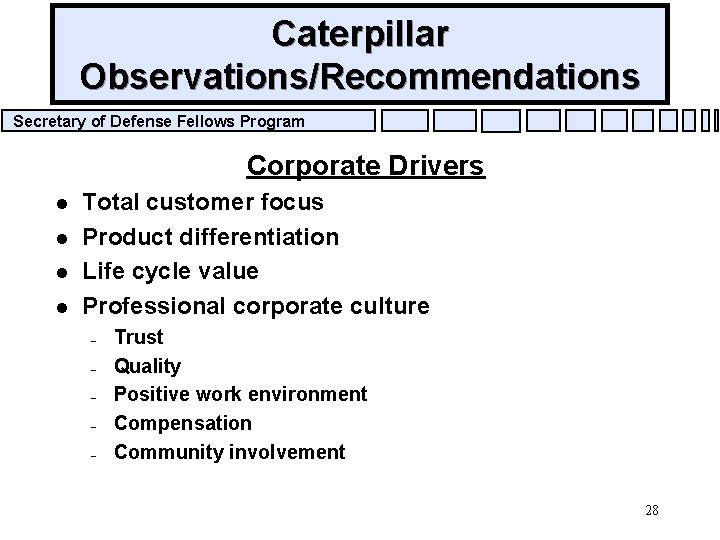 Caterpillar Observations/Recommendations Secretary of Defense Fellows Program Corporate Drivers l l Total customer focus