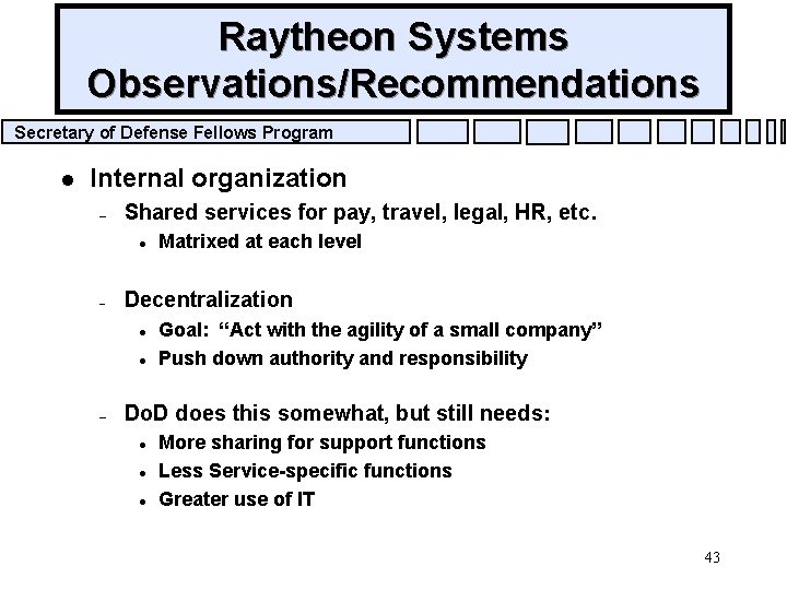 Raytheon Systems Observations/Recommendations Secretary of Defense Fellows Program l Internal organization – Shared services