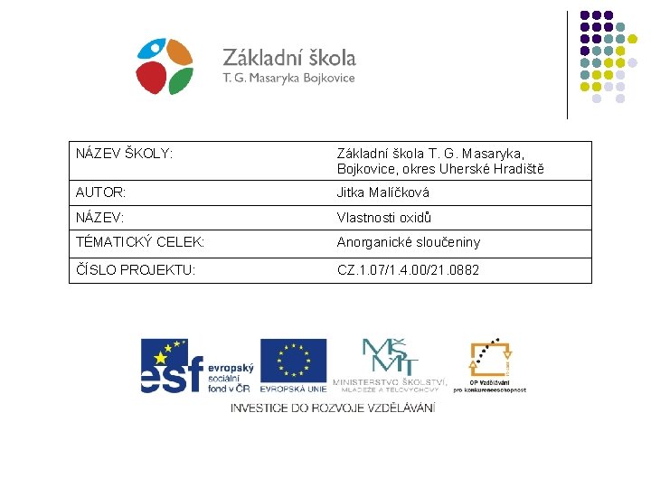 NÁZEV ŠKOLY: Základní škola T. G. Masaryka, Bojkovice, okres Uherské Hradiště AUTOR: Jitka Malíčková