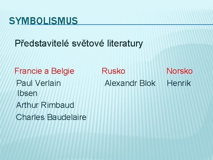 SYMBOLISMUS Představitelé světové literatury Francie a Belgie Paul Verlain Ibsen Arthur Rimbaud Charles Baudelaire