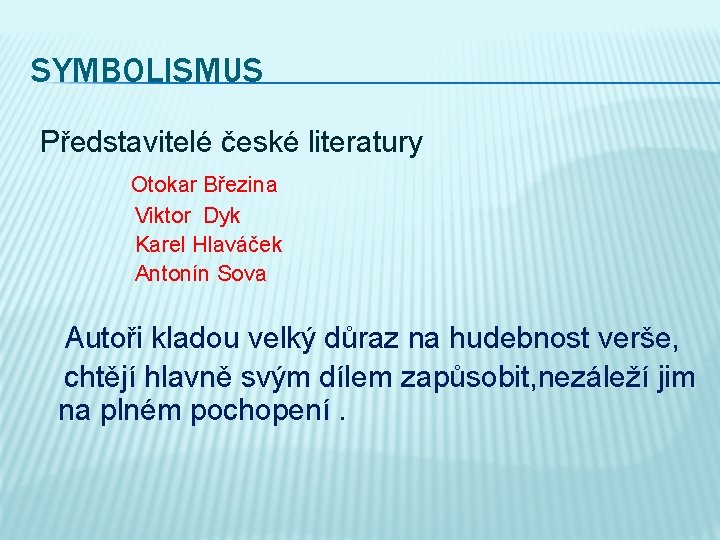 SYMBOLISMUS Představitelé české literatury Otokar Březina Viktor Dyk Karel Hlaváček Antonín Sova Autoři kladou