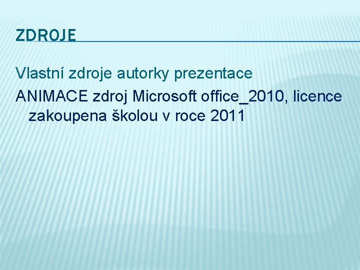 ZDROJE Vlastní zdroje autorky prezentace ANIMACE zdroj Microsoft office_2010, licence zakoupena školou v roce